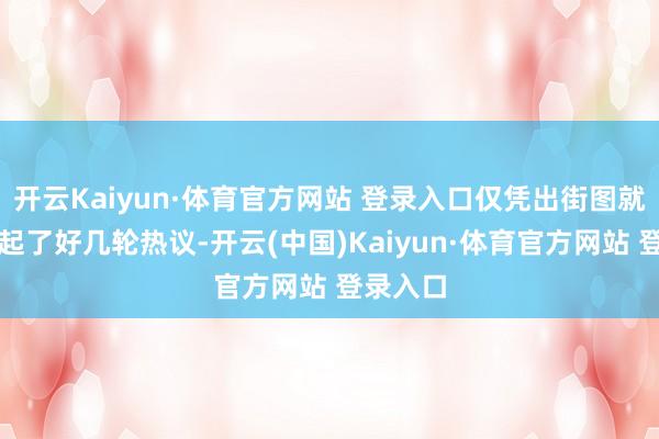 开云Kaiyun·体育官方网站 登录入口仅凭出街图就仍是引起了好几轮热议-开云(中国)Kaiyun·体育官方网站 登录入口