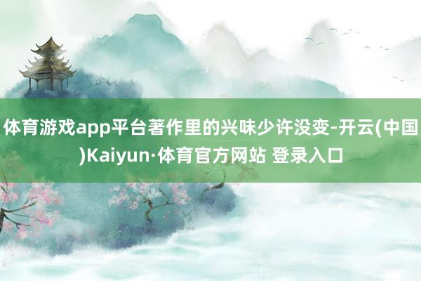 体育游戏app平台著作里的兴味少许没变-开云(中国)Kaiyun·体育官方网站 登录入口