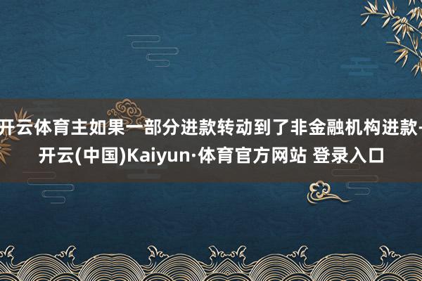 开云体育主如果一部分进款转动到了非金融机构进款-开云(中国)Kaiyun·体育官方网站 登录入口