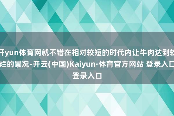 开yun体育网就不错在相对较短的时代内让牛肉达到软烂的景况-开云(中国)Kaiyun·体育官方网站 登录入口