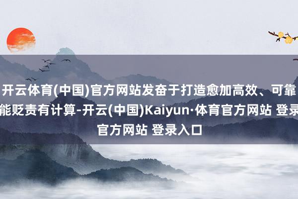 开云体育(中国)官方网站发奋于打造愈加高效、可靠的储能贬责有计算-开云(中国)Kaiyun·体育官方网站 登录入口