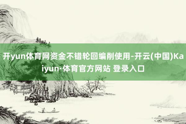 开yun体育网资金不错轮回编削使用-开云(中国)Kaiyun·体育官方网站 登录入口