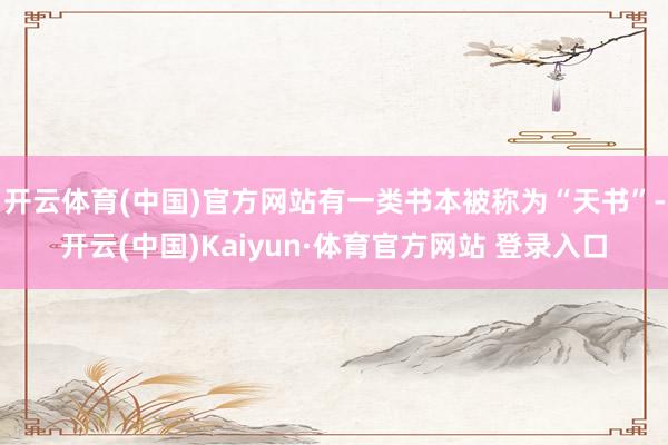 开云体育(中国)官方网站有一类书本被称为“天书”-开云(中国)Kaiyun·体育官方网站 登录入口