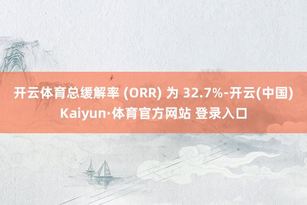开云体育总缓解率 (ORR) 为 32.7%-开云(中国)Kaiyun·体育官方网站 登录入口
