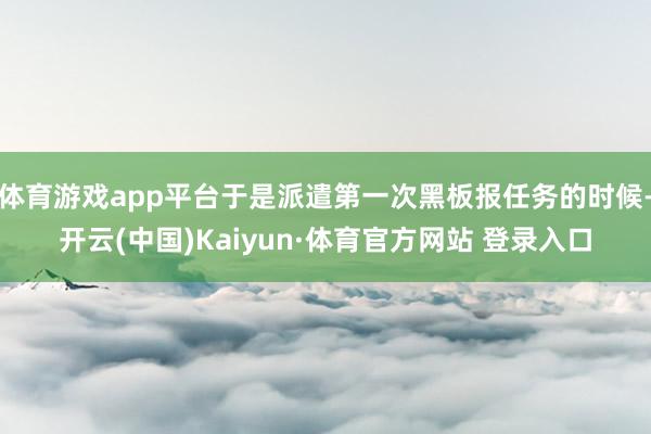 体育游戏app平台于是派遣第一次黑板报任务的时候-开云(中国)Kaiyun·体育官方网站 登录入口