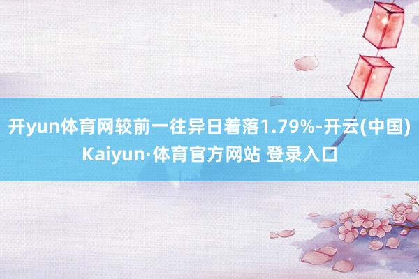 开yun体育网较前一往异日着落1.79%-开云(中国)Kaiyun·体育官方网站 登录入口