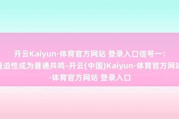 开云Kaiyun·体育官方网站 登录入口 信号一:房地产的蹙迫性成为普通共鸣-开云(中国)Kaiyun·体育官方网站 登录入口