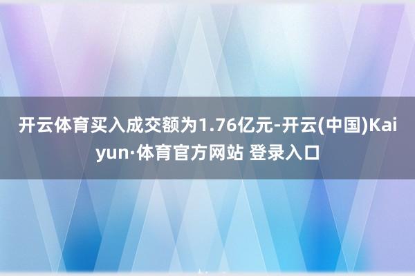 开云体育买入成交额为1.76亿元-开云(中国)Kaiyun·体育官方网站 登录入口