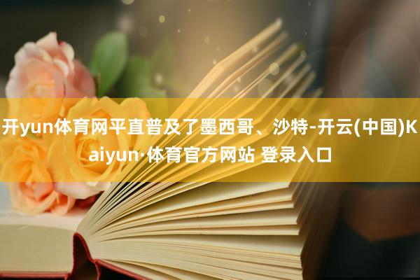 开yun体育网平直普及了墨西哥、沙特-开云(中国)Kaiyun·体育官方网站 登录入口