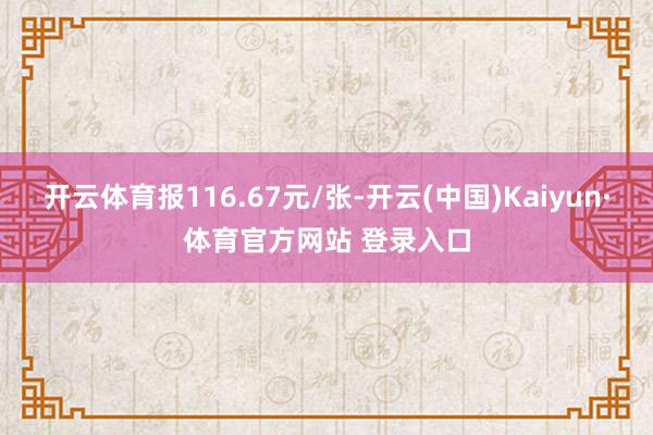 开云体育报116.67元/张-开云(中国)Kaiyun·体育官方网站 登录入口