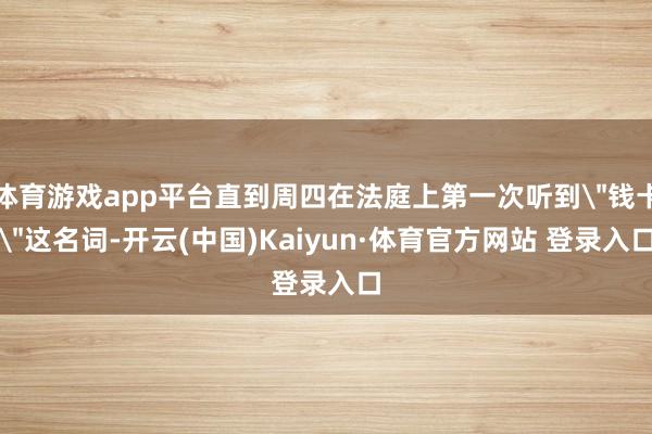 体育游戏app平台直到周四在法庭上第一次听到